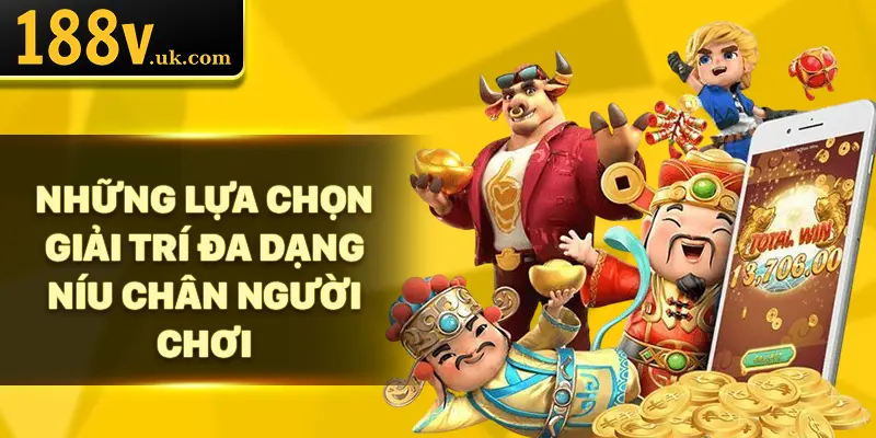 Những lựa chọn giải trí đa dạng níu chân người chơi